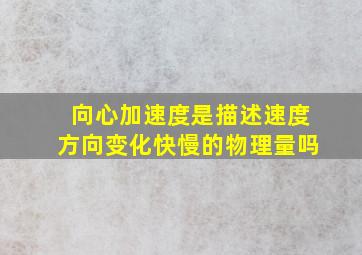 向心加速度是描述速度方向变化快慢的物理量吗