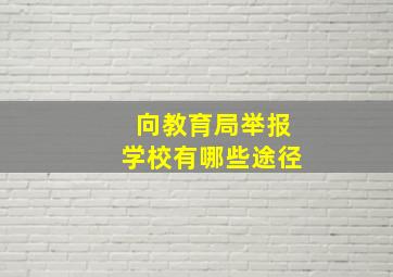 向教育局举报学校有哪些途径