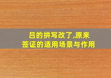 吕的拼写改了,原来签证的适用场景与作用