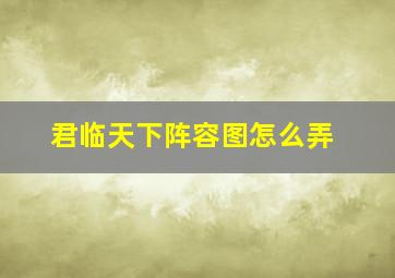 君临天下阵容图怎么弄