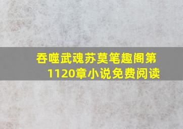 吞噬武魂苏莫笔趣阁第1120章小说免费阅读