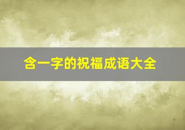 含一字的祝福成语大全