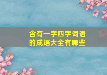 含有一字四字词语的成语大全有哪些