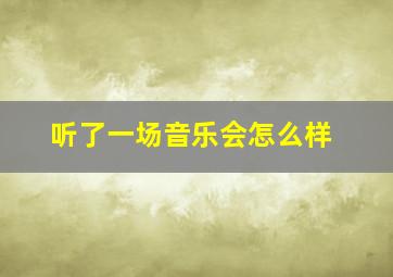 听了一场音乐会怎么样