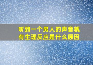 听到一个男人的声音就有生理反应是什么原因