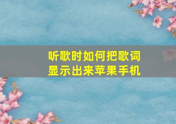 听歌时如何把歌词显示出来苹果手机