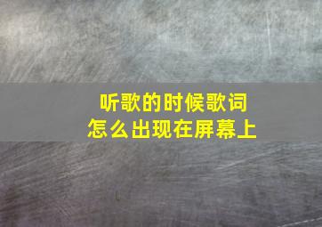 听歌的时候歌词怎么出现在屏幕上