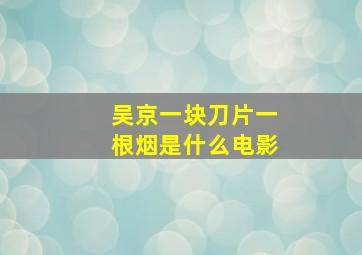 吴京一块刀片一根烟是什么电影