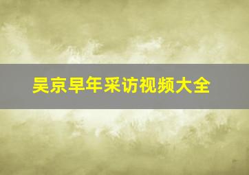 吴京早年采访视频大全