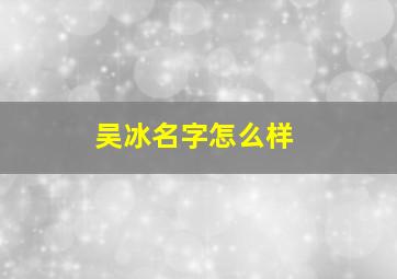 吴冰名字怎么样