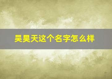 吴昊天这个名字怎么样