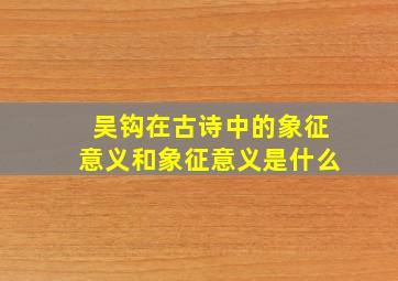 吴钩在古诗中的象征意义和象征意义是什么