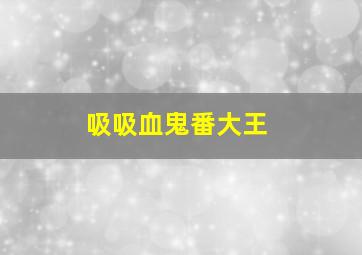 吸吸血鬼番大王