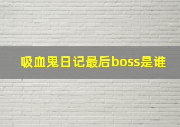 吸血鬼日记最后boss是谁