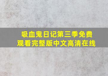 吸血鬼日记第三季免费观看完整版中文高清在线