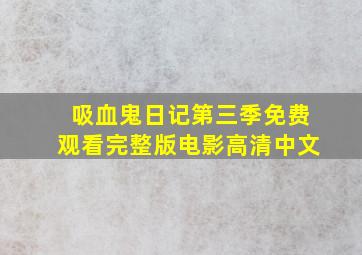 吸血鬼日记第三季免费观看完整版电影高清中文