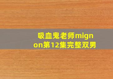 吸血鬼老师mignon第12集完整双男