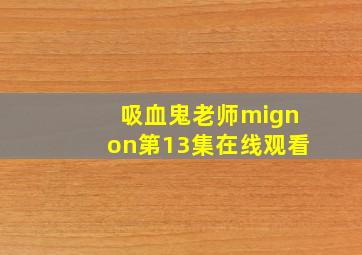 吸血鬼老师mignon第13集在线观看