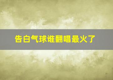 告白气球谁翻唱最火了