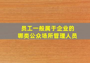 员工一般属于企业的哪类公众场所管理人员