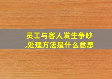 员工与客人发生争吵,处理方法是什么意思