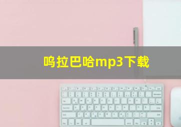 呜拉巴哈mp3下载