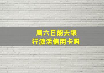 周六日能去银行激活信用卡吗