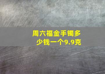 周六福金手镯多少钱一个9.9克