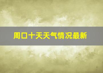 周口十天天气情况最新