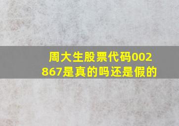 周大生股票代码002867是真的吗还是假的