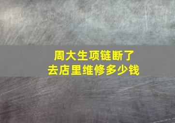 周大生项链断了去店里维修多少钱