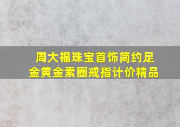 周大福珠宝首饰简约足金黄金素圈戒指计价精品