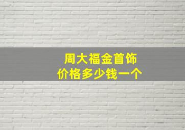 周大福金首饰价格多少钱一个