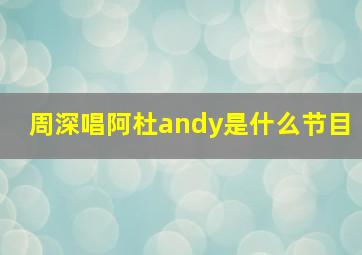 周深唱阿杜andy是什么节目