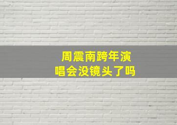 周震南跨年演唱会没镜头了吗