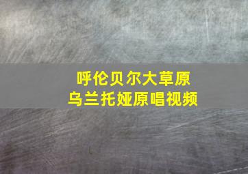 呼伦贝尔大草原乌兰托娅原唱视频