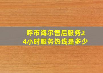 呼市海尔售后服务24小时服务热线是多少