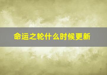 命运之轮什么时候更新