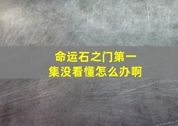 命运石之门第一集没看懂怎么办啊