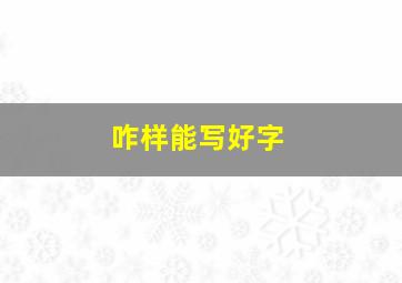 咋样能写好字