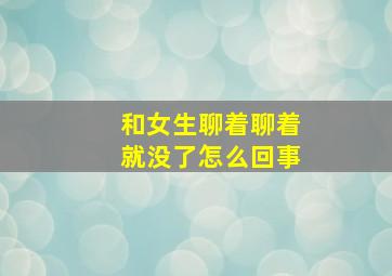 和女生聊着聊着就没了怎么回事