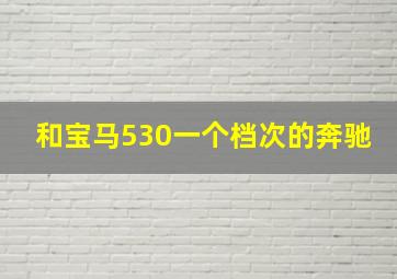 和宝马530一个档次的奔驰