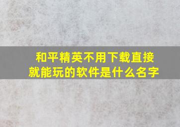 和平精英不用下载直接就能玩的软件是什么名字