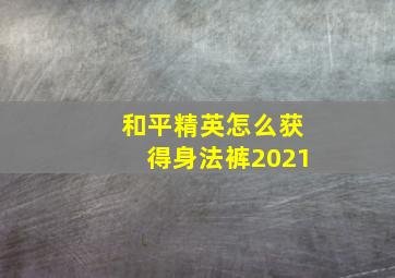 和平精英怎么获得身法裤2021