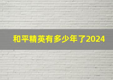 和平精英有多少年了2024