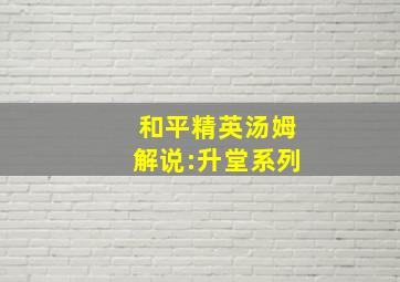 和平精英汤姆解说:升堂系列