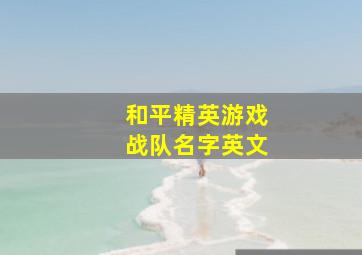 和平精英游戏战队名字英文