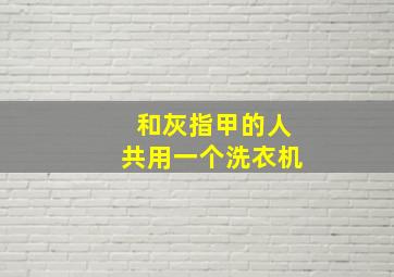 和灰指甲的人共用一个洗衣机