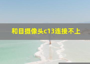 和目摄像头c13连接不上