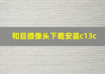 和目摄像头下载安装c13c